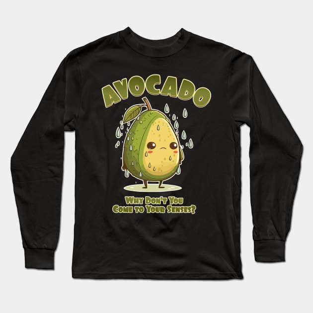 Avocado, Why Don't You Come to Your Senses? Long Sleeve T-Shirt by DanielLiamGill